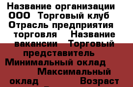  › Название организации ­ ООО 'Торговый клуб' › Отрасль предприятия ­ торговля  › Название вакансии ­ Торговый представитель  › Минимальный оклад ­ 25 000 › Максимальный оклад ­ 40 000 › Возраст от ­ 25 › Возраст до ­ 40 - Приморский край, Находка г. Работа » Вакансии   
